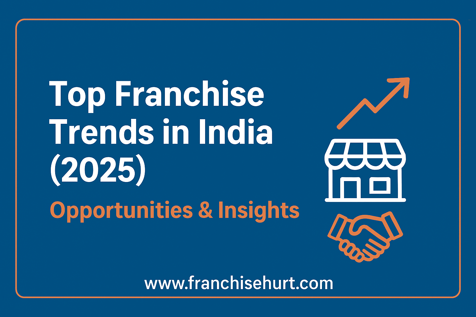 Professional thumbnail for “Top Franchise Trends in India (2025): Opportunities & Insights” featuring business icons, growth elements, and www.Franchisehurt.com branding in blue and orange.