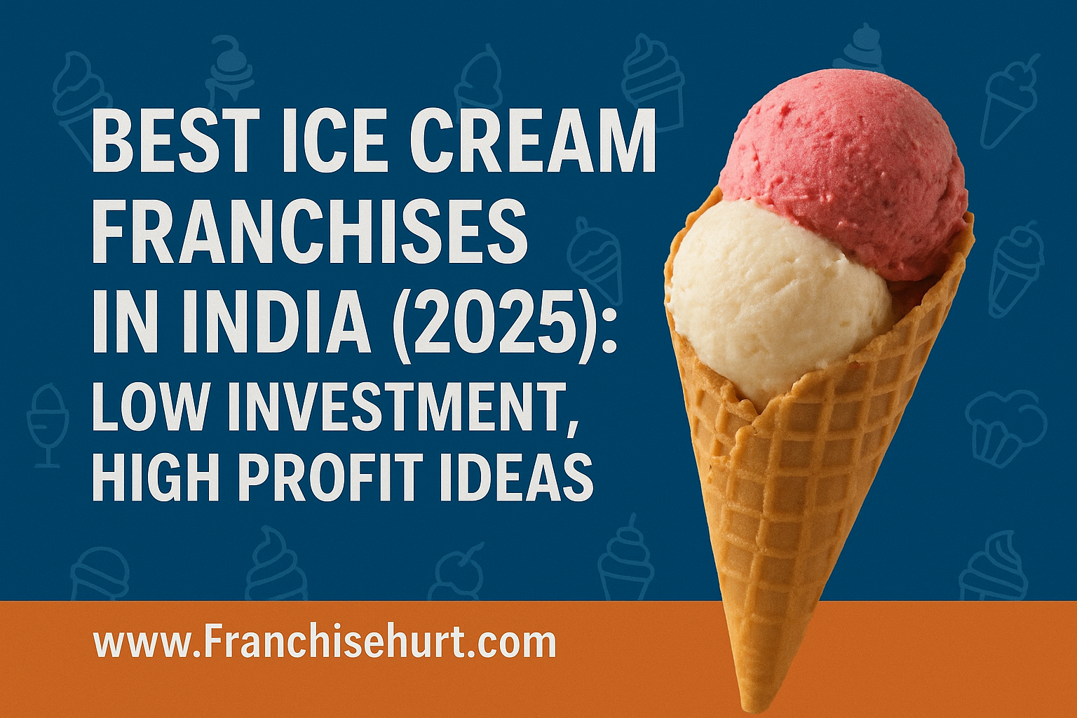 Colorful ice cream cone with sprinkles, chocolate topping, and bold text highlighting "Best Ice Cream Franchises in India 2025 – Low Investment, High Profit Ideas" by Franchisehurt.com.